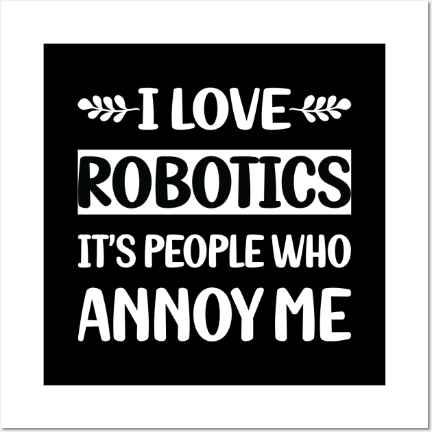 Funny People Annoy Me Robotics Robot Robots Wall Art by Happy Life